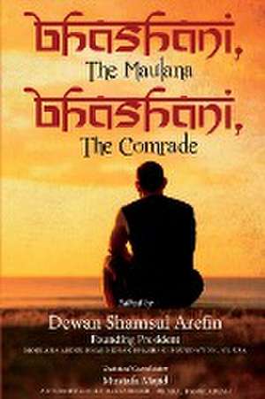 Bhashani, the Maulana Bhashani, the Comrade de Dewan Shamsul Arefin