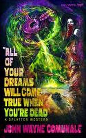 All of Your Dreams Will Come True When You're Dead de John Wayne Comunale