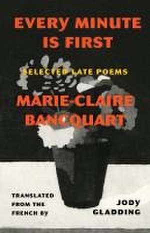 Every Minute Is First de Marie-Claire Bancquart