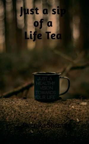 just a sip of a life tea de Deepika Sharma