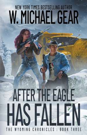 After The Eagle Has Fallen: The Wyoming Chronicles: Book Three de W. Michael Gear