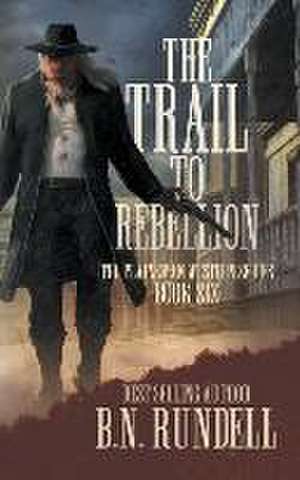 The Trail to Rebellion: A Classic Western Series de B. N. Rundell