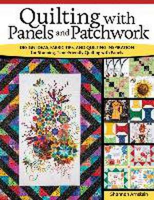 Quilting with Panels and Patchwork de Shannon Arnstein