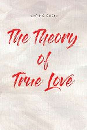 The Theory of True Love de Yaping Chen