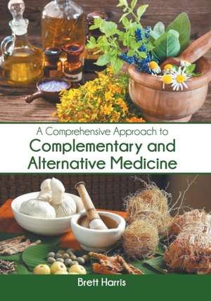 A Comprehensive Approach to Complementary and Alternative Medicine de Brett Harris