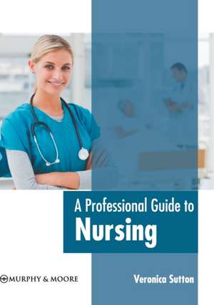 A Professional Guide to Nursing de Veronica Sutton