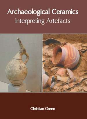 Archaeological Ceramics: Interpreting Artefacts de Christian Green