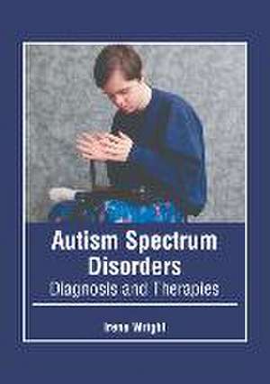 Autism Spectrum Disorders: Diagnosis and Therapies de Irene Wright