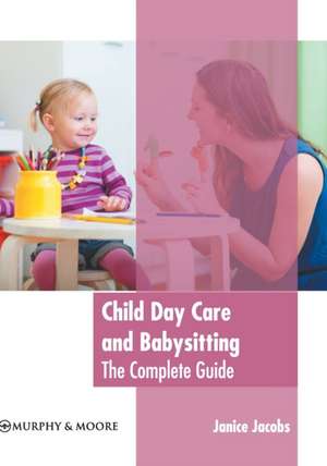 Child Day Care and Babysitting: The Complete Guide de Janice Jacobs