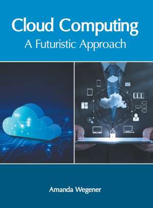 Cloud Computing: A Futuristic Approach de Amanda Wegener