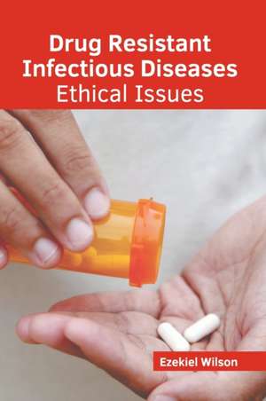 Drug Resistant Infectious Diseases: Ethical Issues de Ezekiel Wilson