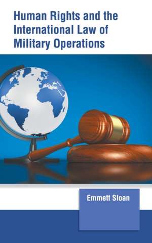 Human Rights and the International Law of Military Operations de Emmett Sloan