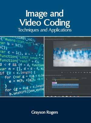 Image and Video Coding: Techniques and Applications de Grayson Rogers