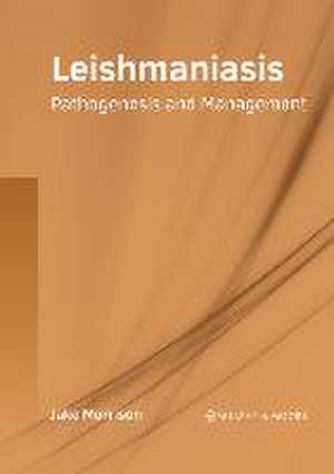 Leishmaniasis: Pathogenesis and Management de Jake Morrison