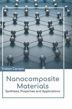 Nanocomposite Materials: Synthesis, Properties and Applications de Tristan Carson