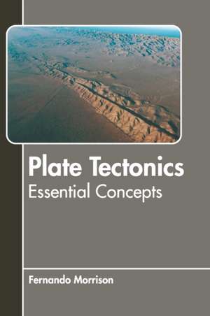 Plate Tectonics: Essential Concepts de Fernando Morrison