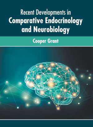 Recent Developments in Comparative Endocrinology and Neurobiology de Cooper Grant