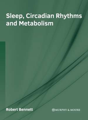 Sleep, Circadian Rhythms and Metabolism de Robert Bennett