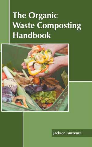 The Organic Waste Composting Handbook de Jackson Lawrence