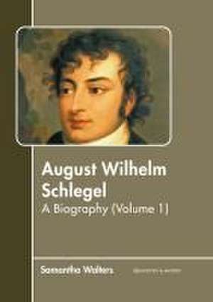 August Wilhelm Schlegel: A Biography (Volume 1) de Samantha Walters