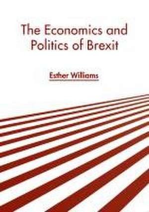 The Economics and Politics of Brexit de Esther Williams