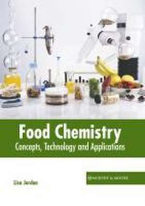 Food Chemistry: Concepts, Technology and Applications de Lisa Jordan