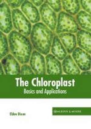 The Chloroplast: Basics and Applications de Eldon Dixon