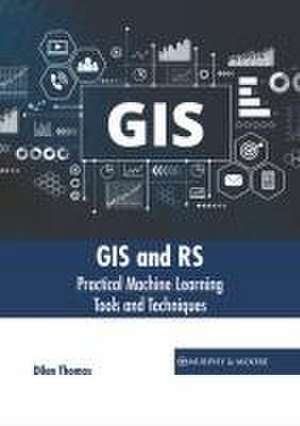 GIS and Rs: Practical Machine Learning Tools and Techniques de Dilan Thomas