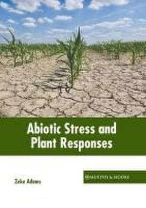 Abiotic Stress and Plant Responses de Zeke Adams