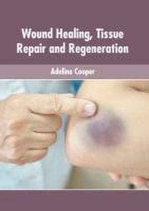 Wound Healing, Tissue Repair and Regeneration de Adelina Cooper