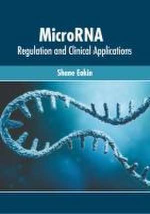 Microrna: Regulation and Clinical Applications de Shane Eakin