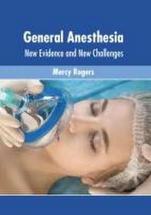 General Anesthesia: New Evidence and New Challenges de Mercy Rogers