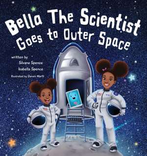 Bella the Scientist Goes to Outer Space de Silvana Spence