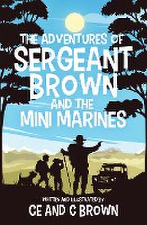 The Adventures of Sergeant Brown and the Mini Marines de Ce Brown