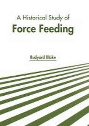 A Historical Study of Force Feeding de Rudyard Blake