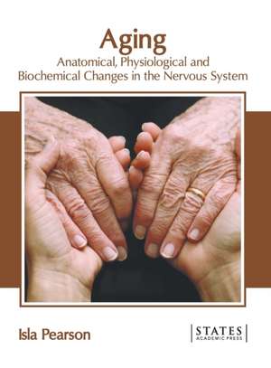 Aging: Anatomical, Physiological and Biochemical Changes in the Nervous System de Isla Pearson