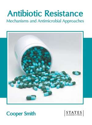 Antibiotic Resistance: Mechanisms and Antimicrobial Approaches de Cooper Smith