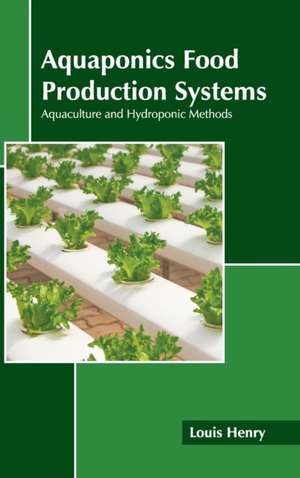 Aquaponics Food Production Systems: Aquaculture and Hydroponic Methods de Louis Henry