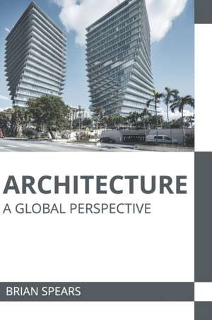 Architecture: A Global Perspective de Brian Spears