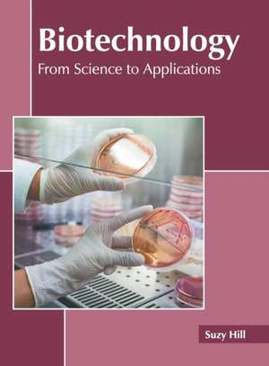 Biotechnology: From Science to Applications de Suzy Hill