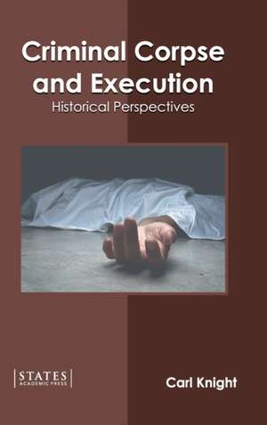 Criminal Corpse and Execution: Historical Perspectives de Carl Knight