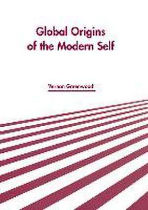 Global Origins of the Modern Self de Vernon Greenwood