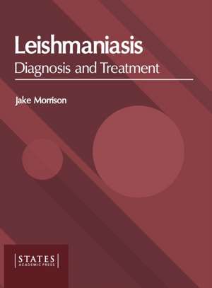 Leishmaniasis: Diagnosis and Treatment de Jake Morrison