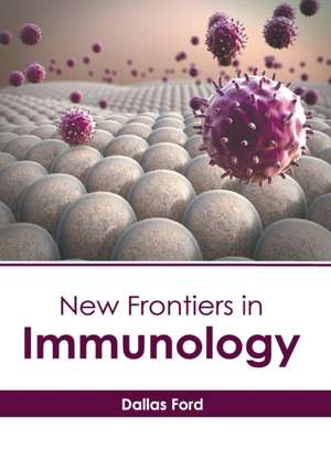 New Frontiers in Immunology de Dallas Ford