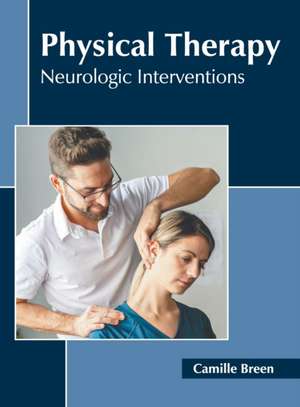 Physical Therapy: Neurologic Interventions de Camille Breen