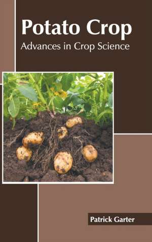 Potato Crop: Advances in Crop Science de Patrick Garter