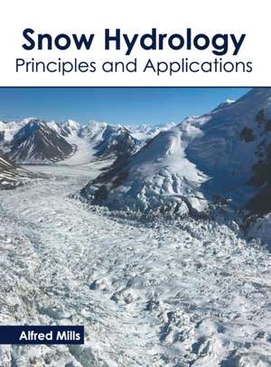 Snow Hydrology: Principles and Applications de Alfred Mills