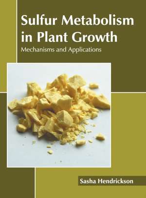 Sulfur Metabolism in Plant Growth: Mechanisms and Applications de Sasha Hendrickson