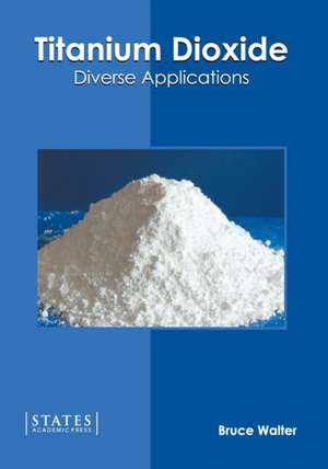 Titanium Dioxide: Diverse Applications de Bruce Walter