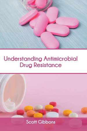 Understanding Antimicrobial Drug Resistance de Scott Gibbons